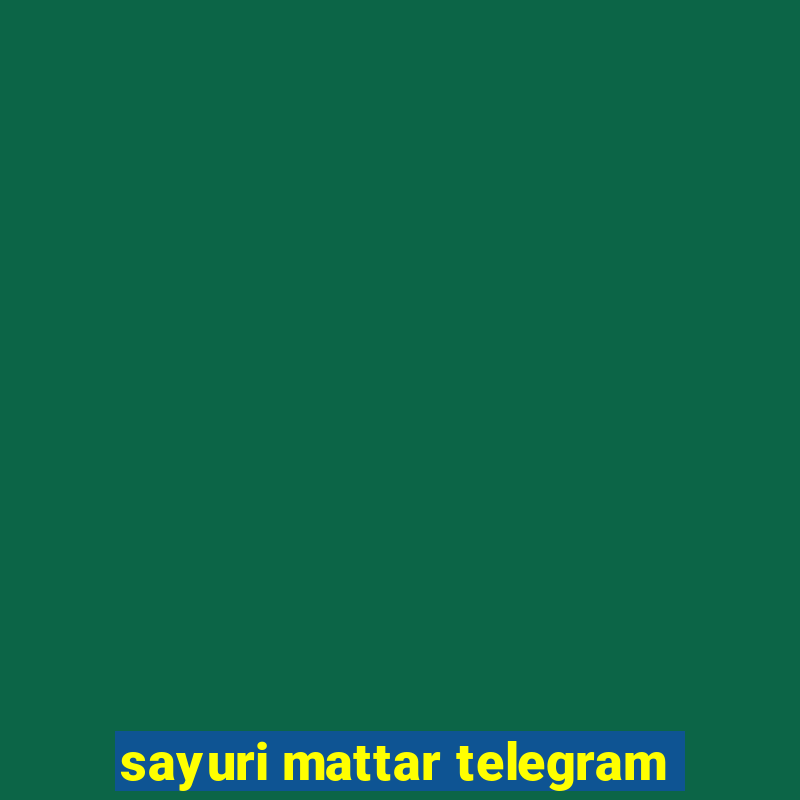 sayuri mattar telegram